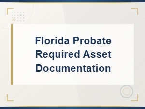 Florida Probate Required Asset Documentation Guidelines