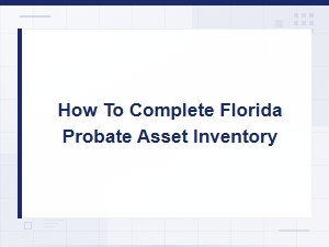 How to Complete a Florida Probate Asset Inventory