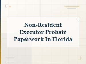 Florida Probate Forms for Non-Resident Executors