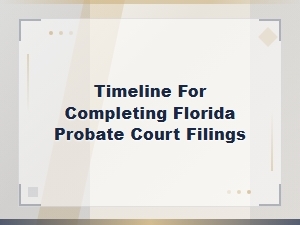 Florida Probate Court Filing Timeline for Executors