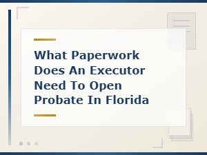 Florida Probate Paperwork Checklist for Executors