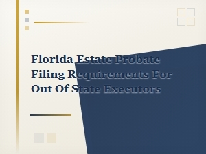 Florida Probate Filing Rules for Out-of-State Executors