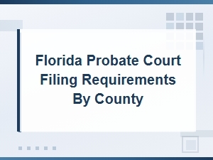 Florida Probate Court Filing Requirements by County