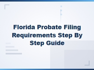 Florida Probate Filing Requirements: a Step-by-Step Guide