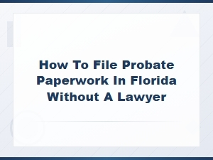 Filing Probate Paperwork in Florida Without a Lawyer