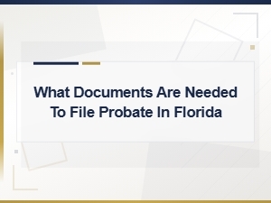 Documents Needed to File Probate in Florida
